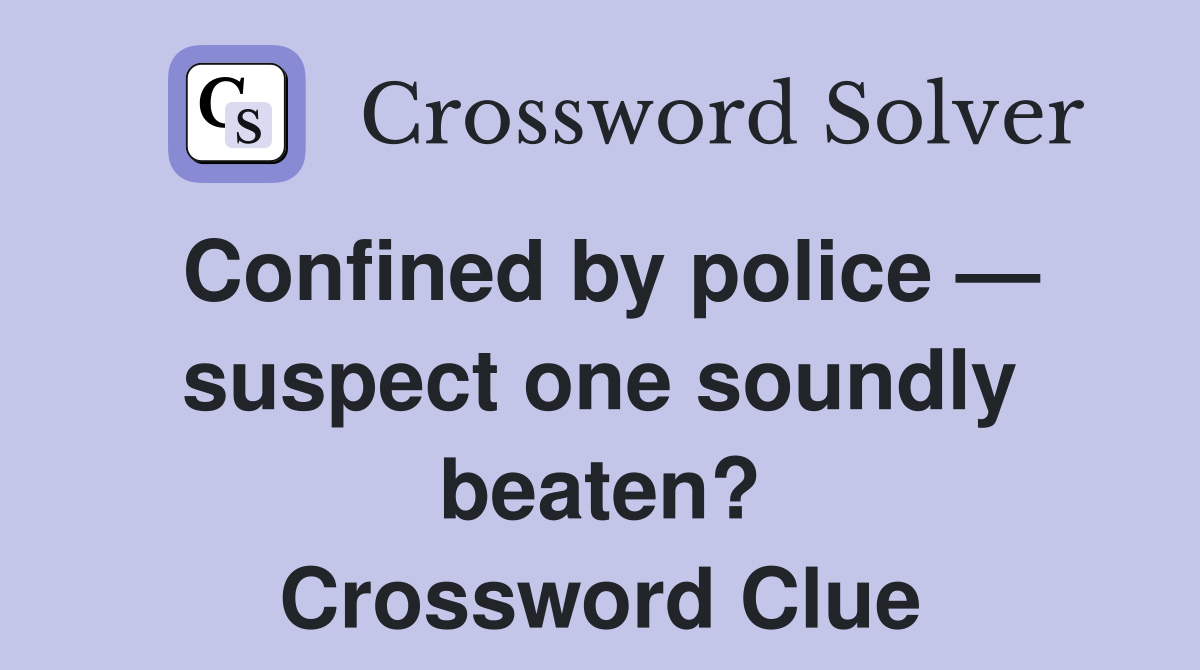 Confined by police — suspect one soundly beaten? Crossword Clue